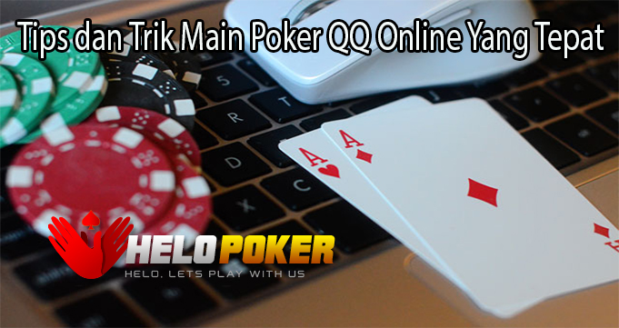 Tips dan Trik Main Poker QQ Online Yang Tepat