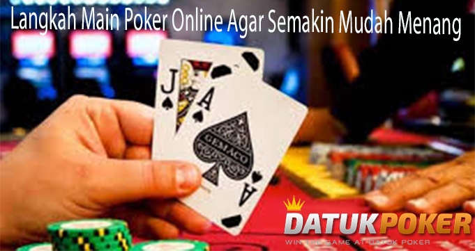 Langkah Main Poker Online Agar Semakin Mudah Menang